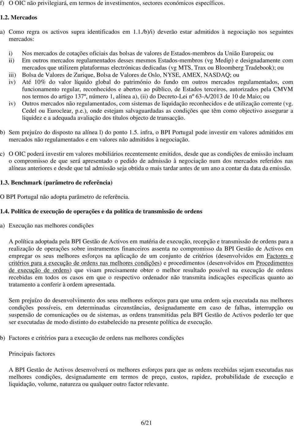 1./b)/i) deverão estar admitidos à negociação nos seguintes mercados: i) Nos mercados de cotações oficiais das bolsas de valores de Estados-membros da União Europeia; ou ii) Em outros mercados