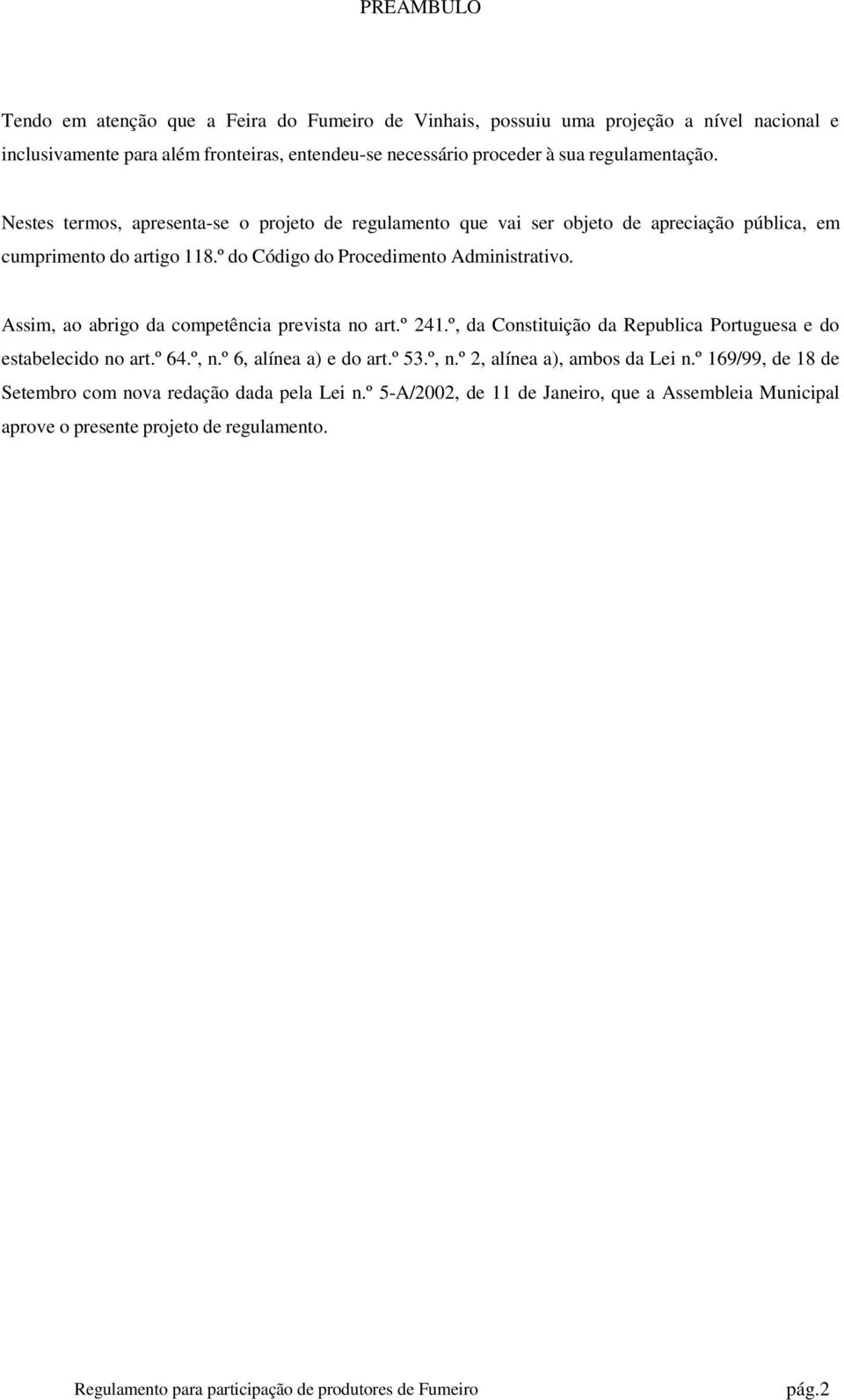 º do Código do Procedimento Administrativo. Assim, ao abrigo da competência prevista no art.º 241.º, da Constituição da Republica Portuguesa e do estabelecido no art.º 64.º, n.