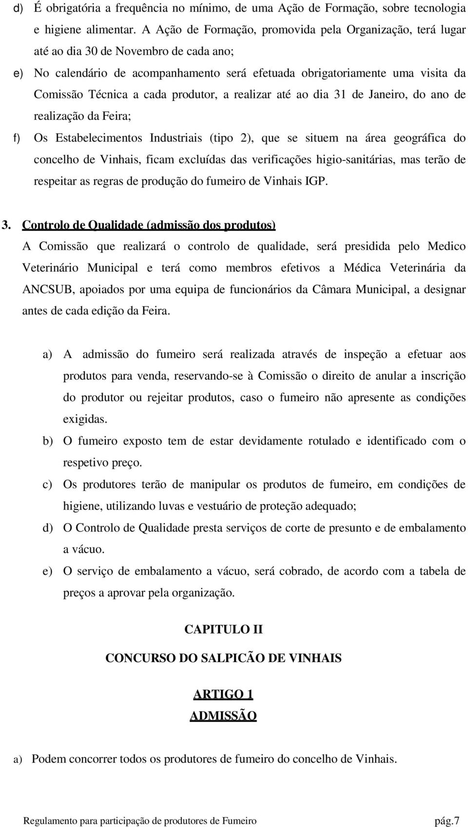 cada produtor, a realizar até ao dia 31 de Janeiro, do ano de realização da Feira; f) Os Estabelecimentos Industriais (tipo 2), que se situem na área geográfica do concelho de Vinhais, ficam