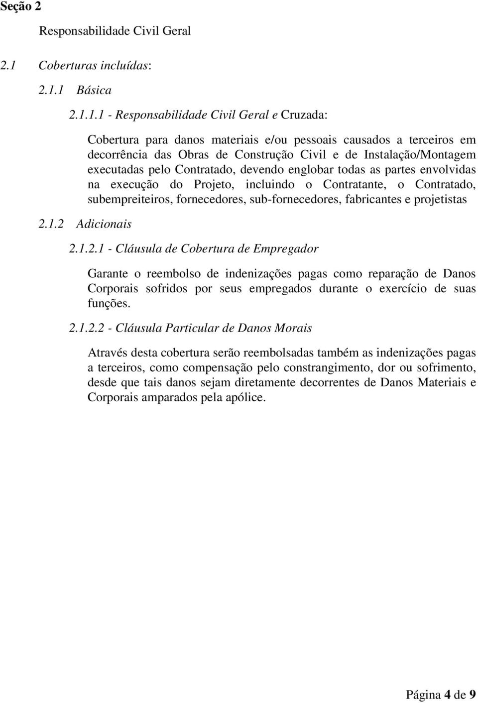 1 Básica 2.1.1.1 - Responsabilidade Civil Geral e Cruzada: 2.1.2 Adicionais Cobertura para danos materiais e/ou pessoais causados a terceiros em decorrência das Obras de Construção Civil e de