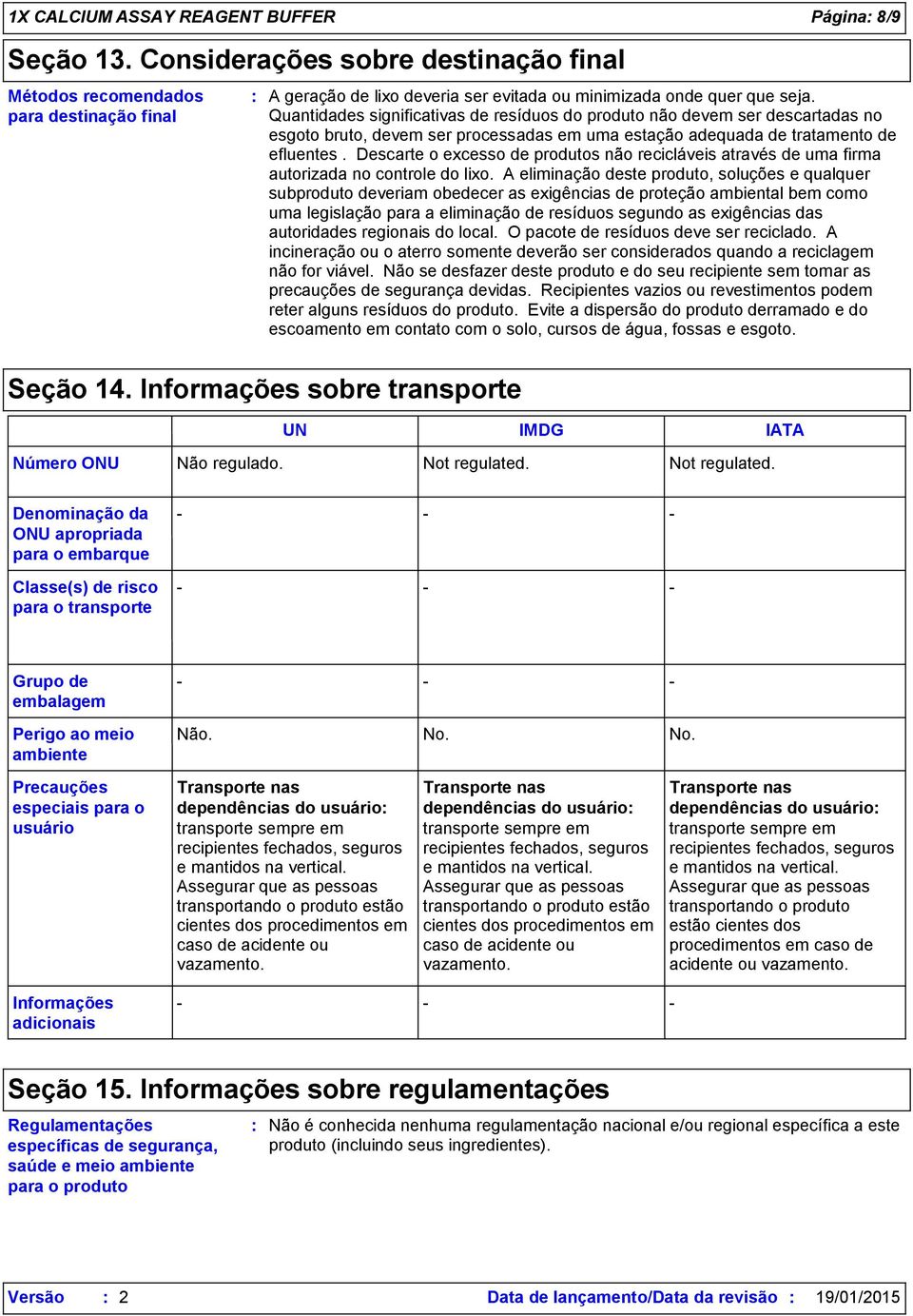 Quantidades significativas de resíduos do produto não devem ser descartadas no esgoto bruto, devem ser processadas em uma estação adequada de tratamento de efluentes.