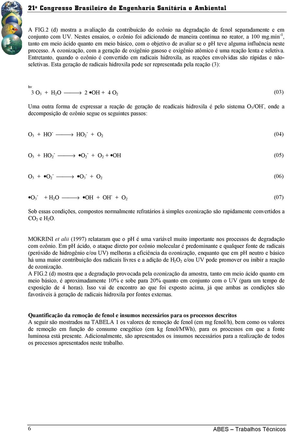 A ozonização, com a geração de oxigênio gasoso e oxigênio atômico é uma reação lenta e seletiva.