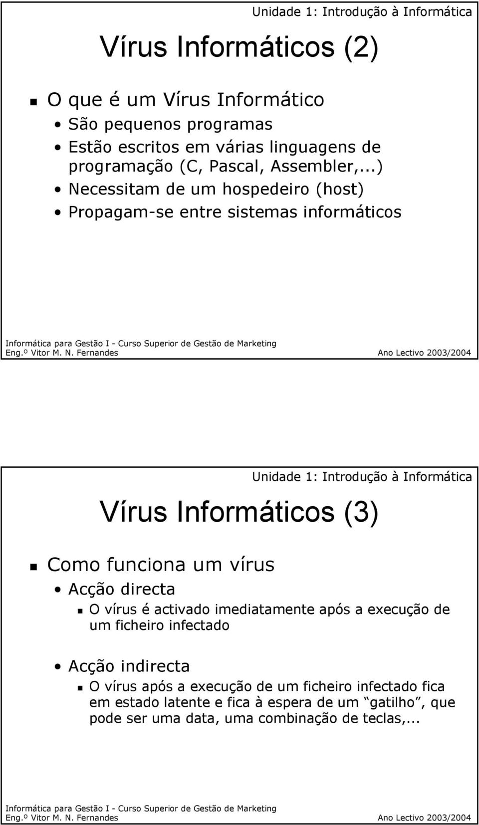 ..) Necessitam de um hospedeiro (host) Propagam-se entre sistemas informáticos Vírus Informáticos (3) Como funciona um vírus Acção