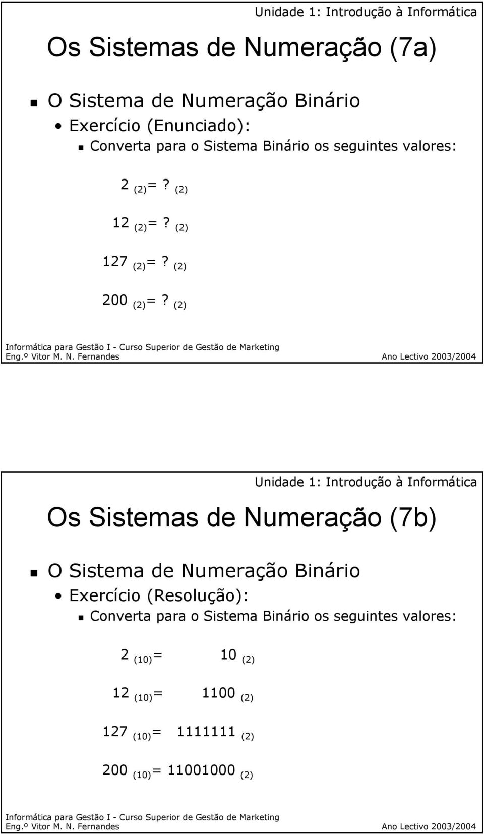 (2) Os Sistemas de Numeração (7b) O Sistema de Numeração Binário Exercício (Resolução): Converta para o