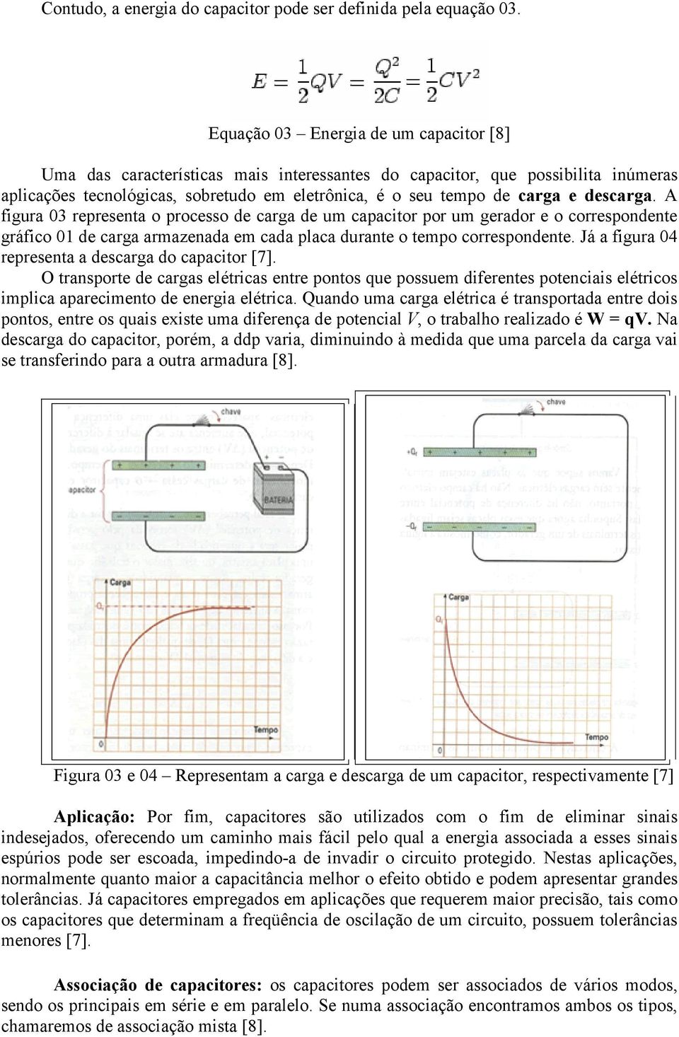 descarga. A figura 03 representa o processo de carga de um capacitor por um gerador e o correspondente gráfico 01 de carga armazenada em cada placa durante o tempo correspondente.