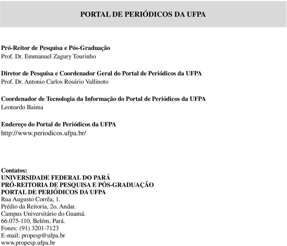 Antonio Carlos Rosário Vallinoto Coordenador de Tecnologia da Informação do Portal de Periódicos da UFPA Leonardo Baima Endereço do Portal de Periódicos da UFPA