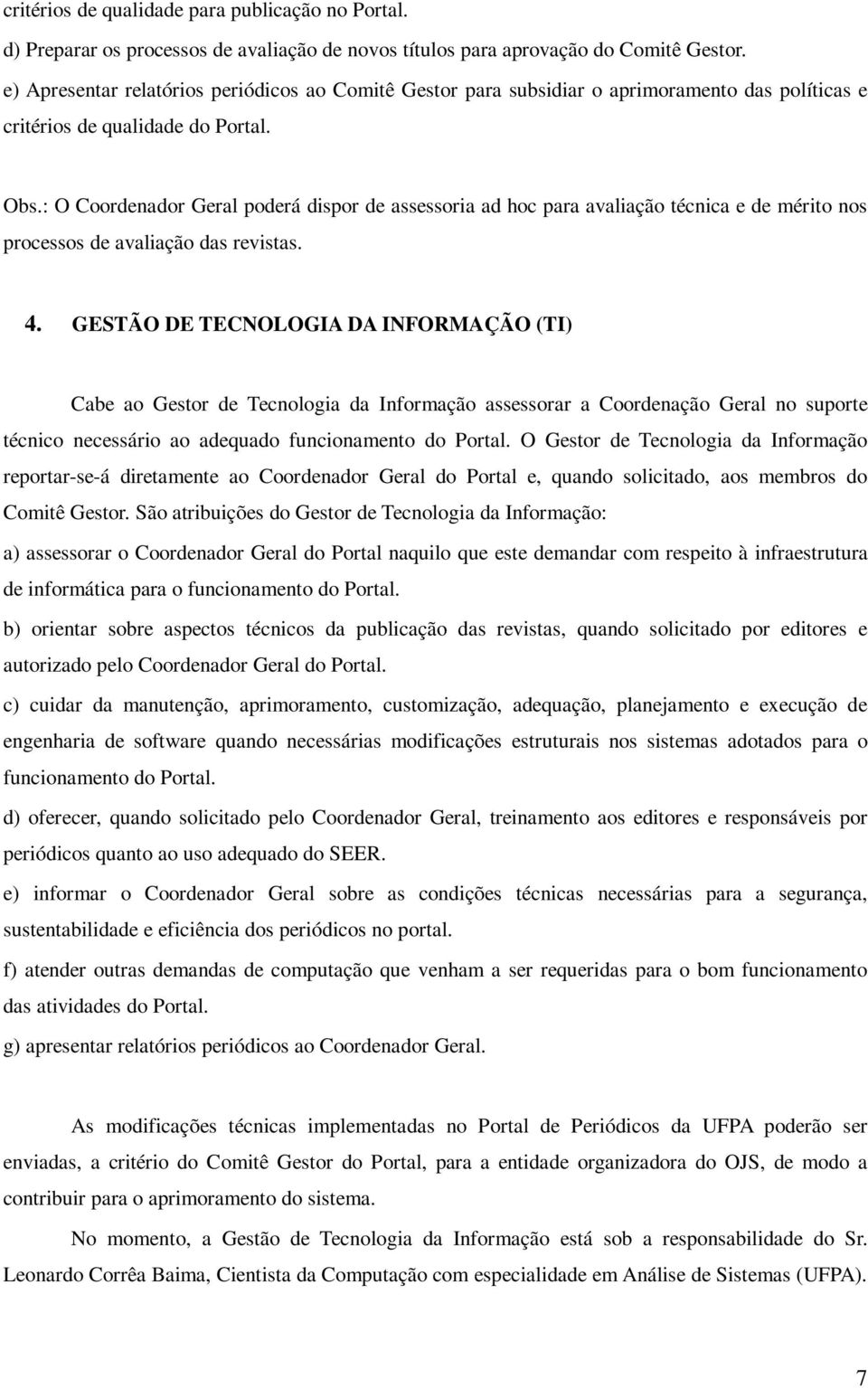 : O Coordenador Geral poderá dispor de assessoria ad hoc para avaliação técnica e de mérito nos processos de avaliação das revistas. 4.