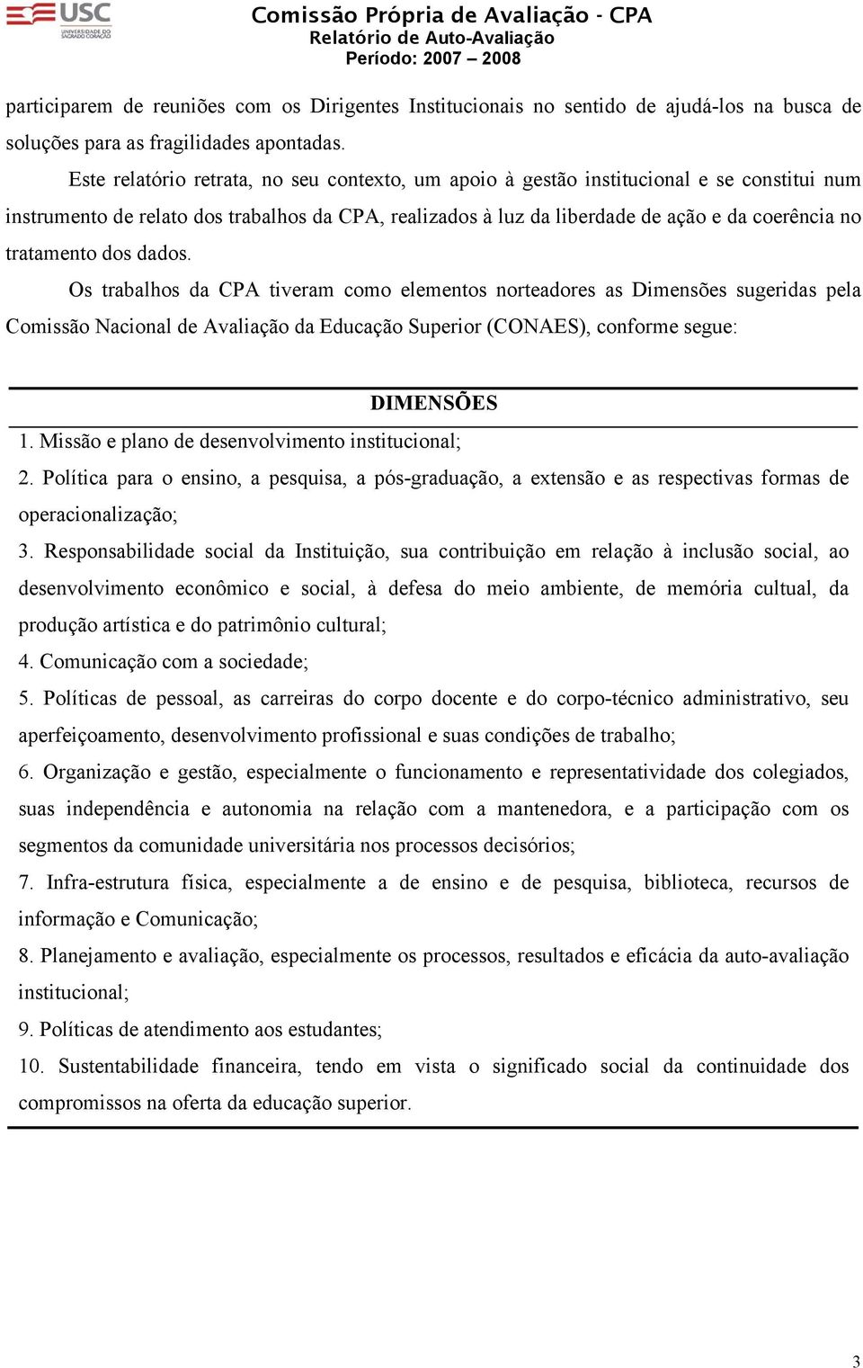 tratamento dos dados. Os trabalhos da CPA tiveram como elementos norteadores as Dimensões sugeridas pela Comissão Nacional de Avaliação da Educação Superior (CONAES), conforme segue: DIMENSÕES 1.