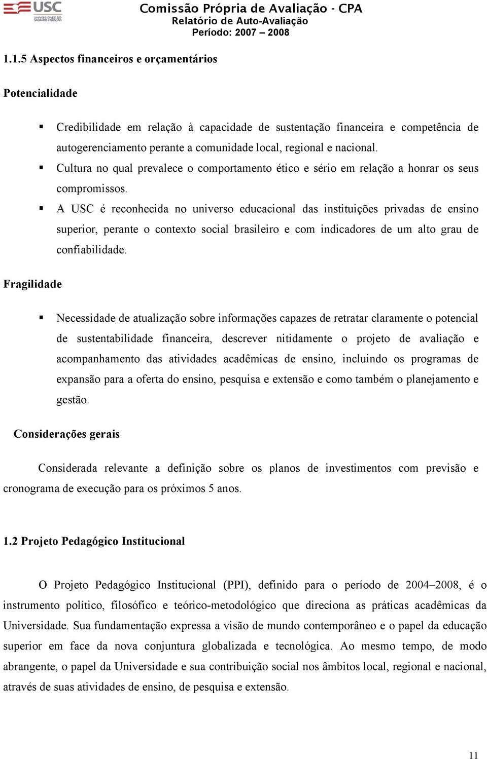 A USC é reconhecida no universo educacional das instituições privadas de ensino superior, perante o contexto social brasileiro e com indicadores de um alto grau de confiabilidade.