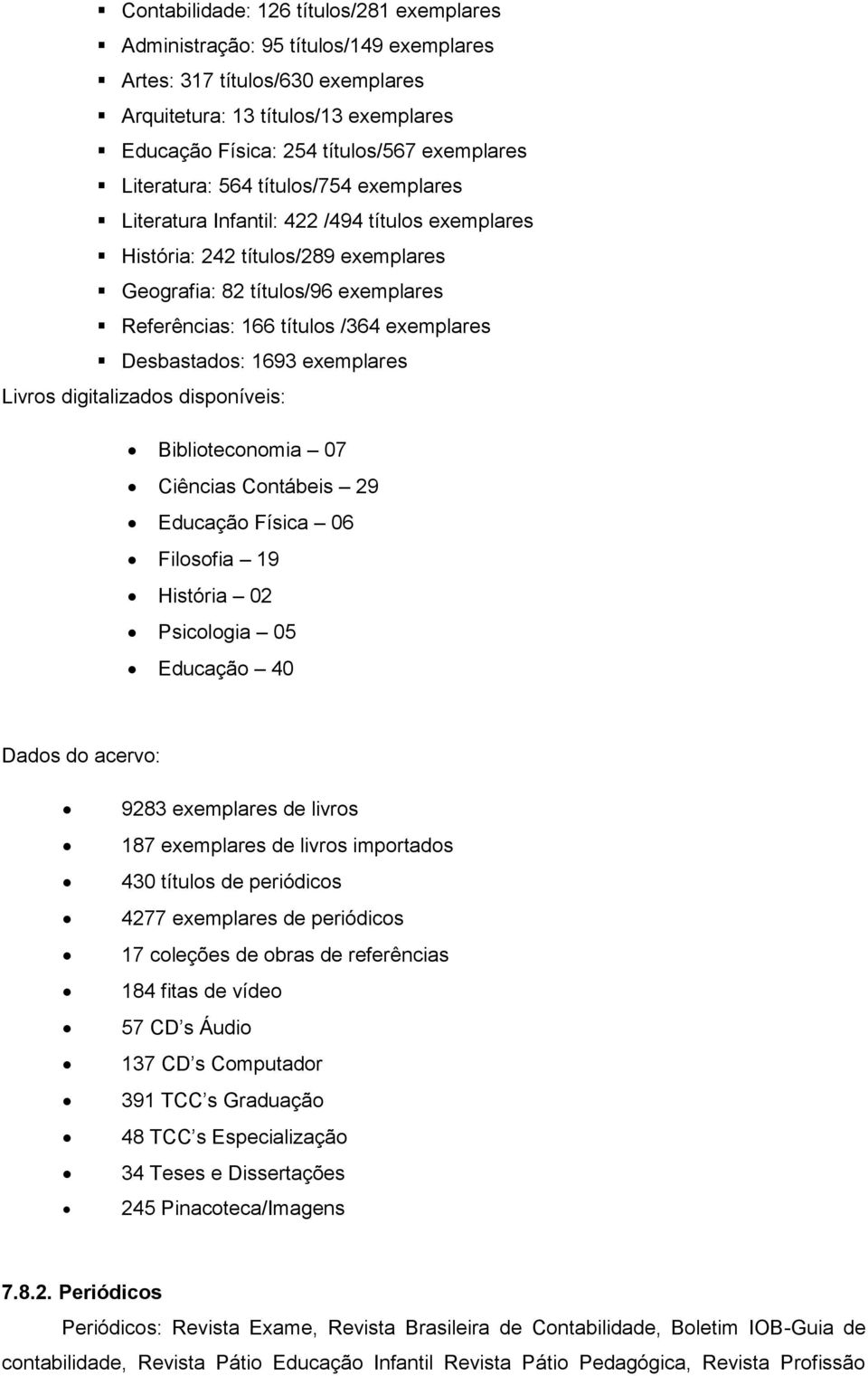 Desbastados: 1693 exemplares Livros digitalizados disponíveis: Biblioteconomia 07 Ciências Contábeis 29 Educação Física 06 Filosofia 19 História 02 Psicologia 05 Educação 40 Dados do acervo: 9283