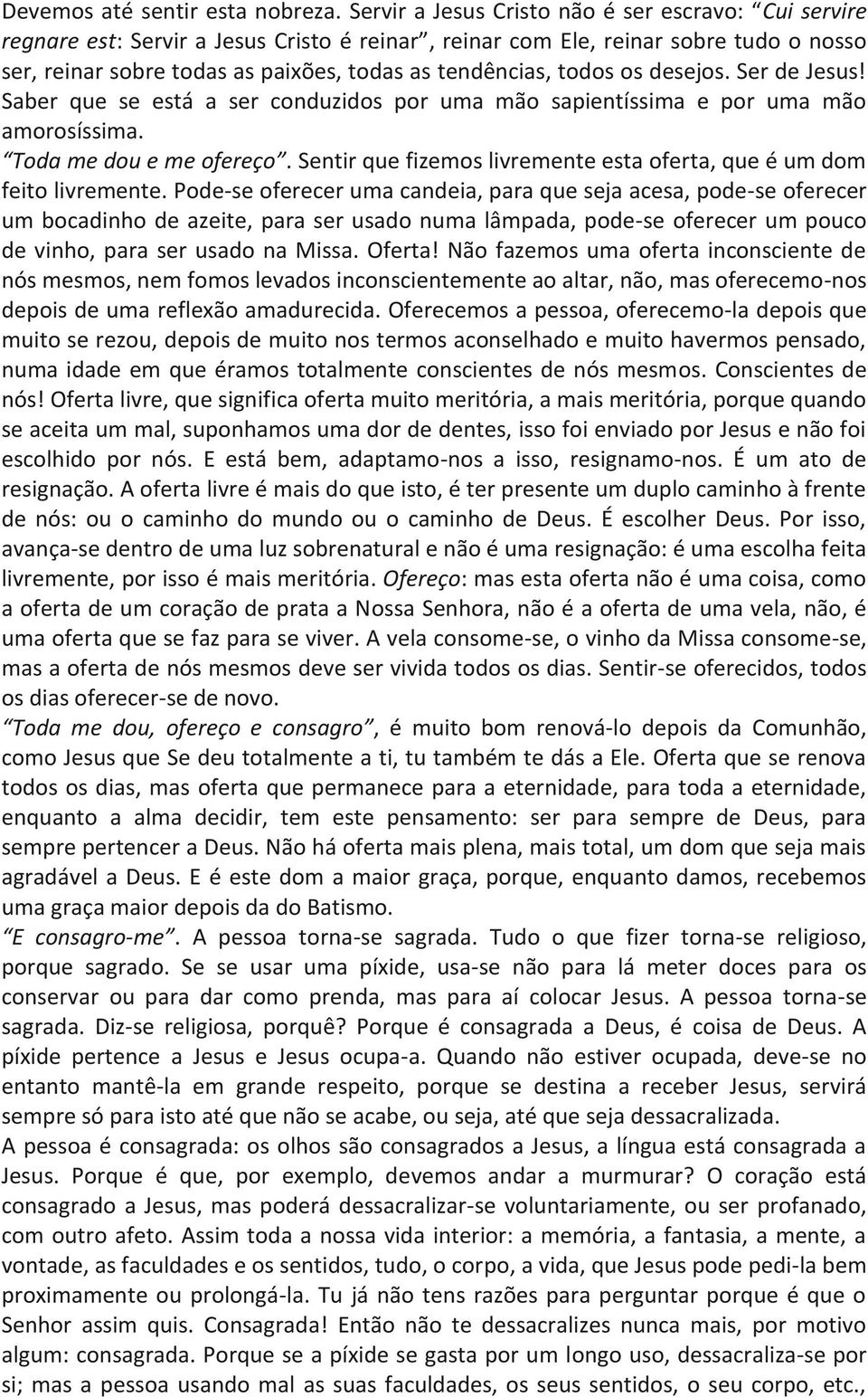 todos os desejos. Ser de Jesus! Saber que se está a ser conduzidos por uma mão sapientíssima e por uma mão amorosíssima. Toda me dou e me ofereço.