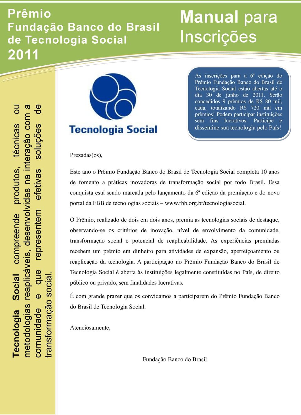 junho de 2011. Serão concedidos 9 prêmios de R$ 80 mil, cada, totalizando R$ 720 mil em prêmios! Podem participar instituições sem fins lucrativos. Participe e dissemine sua tecnologia pelo País!