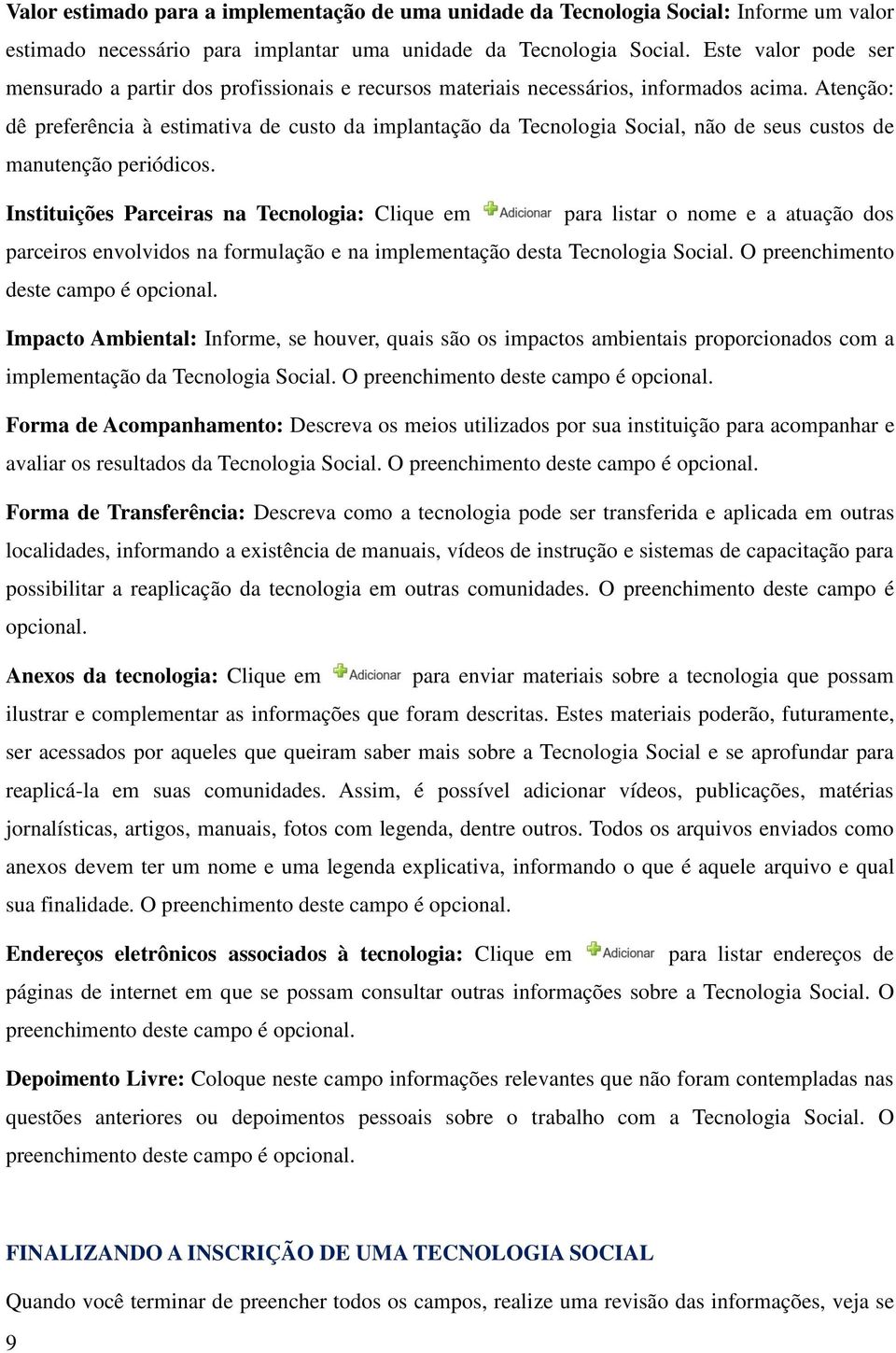 Atenção: dê preferência à estimativa de custo da implantação da Tecnologia Social, não de seus custos de manutenção periódicos.