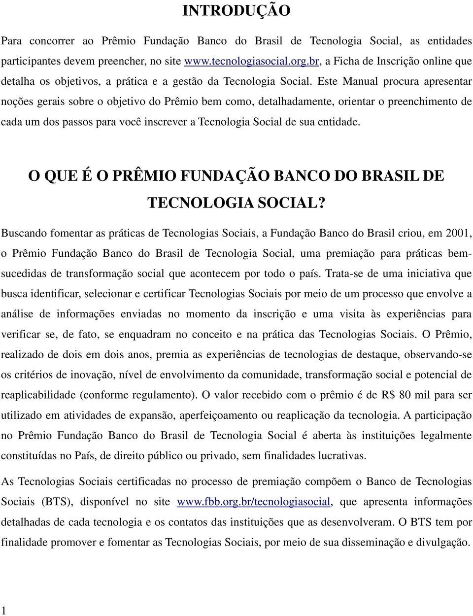 Este Manual procura apresentar noções gerais sobre o objetivo do Prêmio bem como, detalhadamente, orientar o preenchimento de cada um dos passos para você inscrever a Tecnologia Social de sua