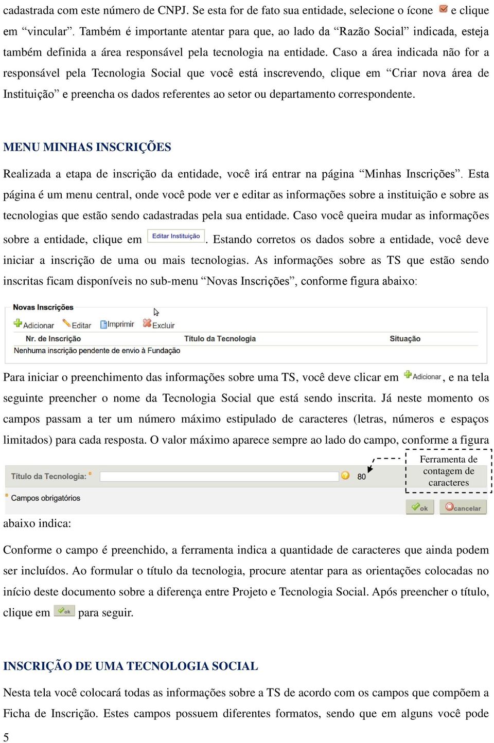 Caso a área indicada não for a responsável pela Tecnologia Social que você está inscrevendo, clique em Criar nova área de Instituição e preencha os dados referentes ao setor ou departamento