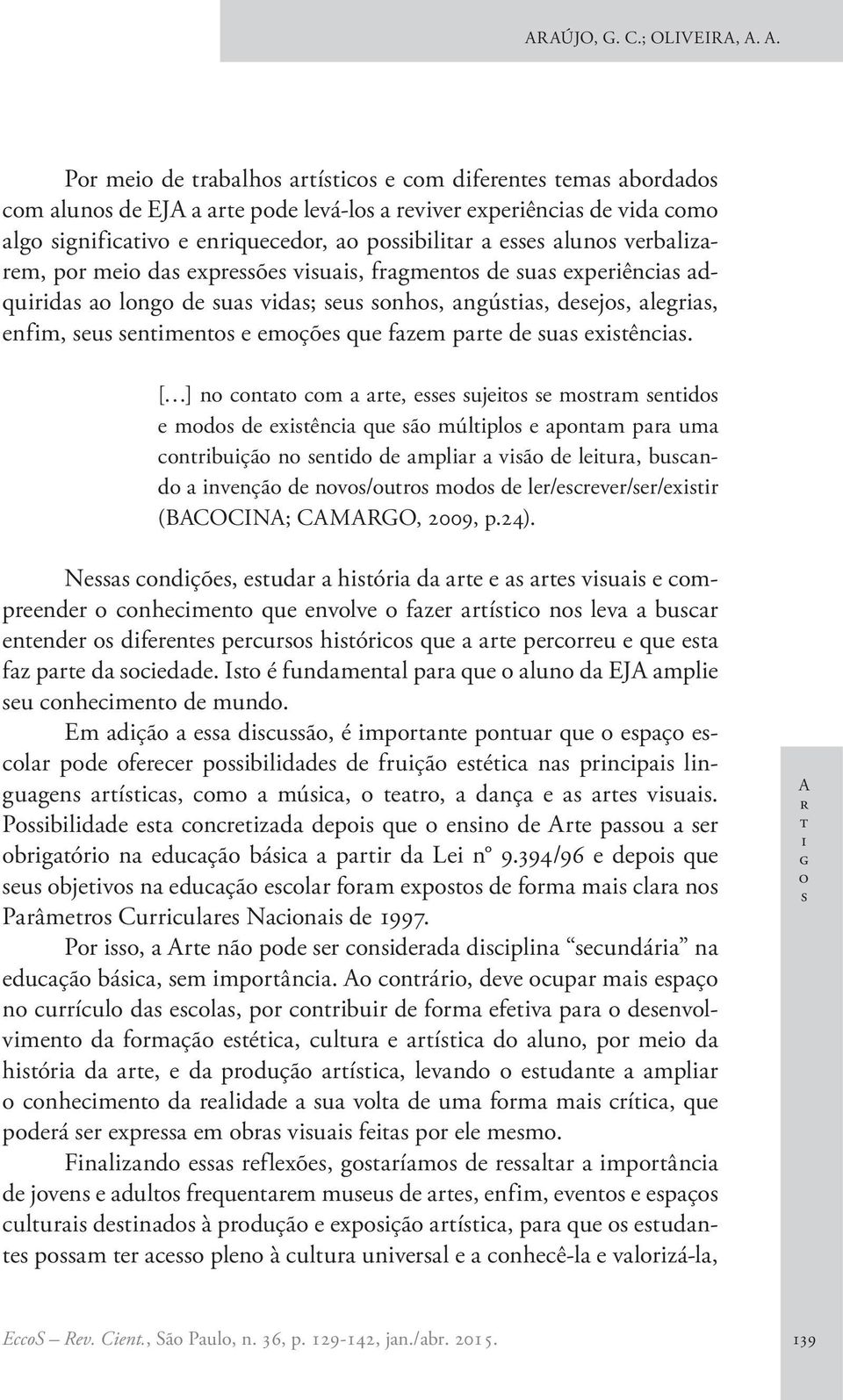 pr d u xên. [ ] n n m r, uj mrm nd md d xên qu ã múlpl pnm pr um nrbuçã n nd d mplr vã d lur, bund nvnçã d nv/ur md d lr/rvr/r/xr (BACOCINA; CAMARGO, 2009, p.24).