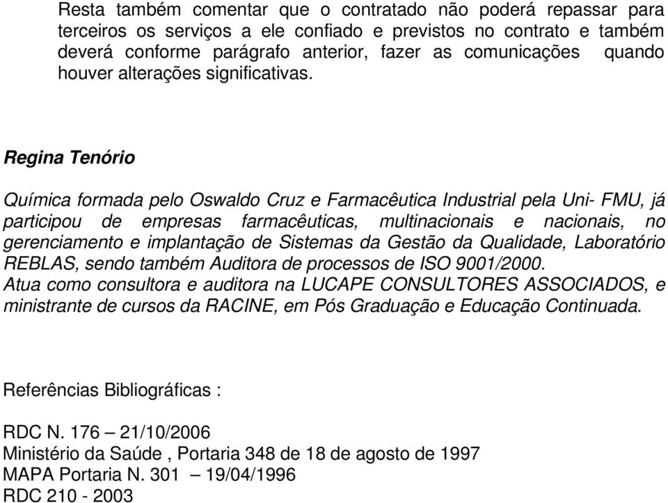 Regina Tenório Química formada pelo Oswaldo Cruz e Farmacêutica Industrial pela Uni- FMU, já participou de empresas farmacêuticas, multinacionais e nacionais, no gerenciamento e implantação de