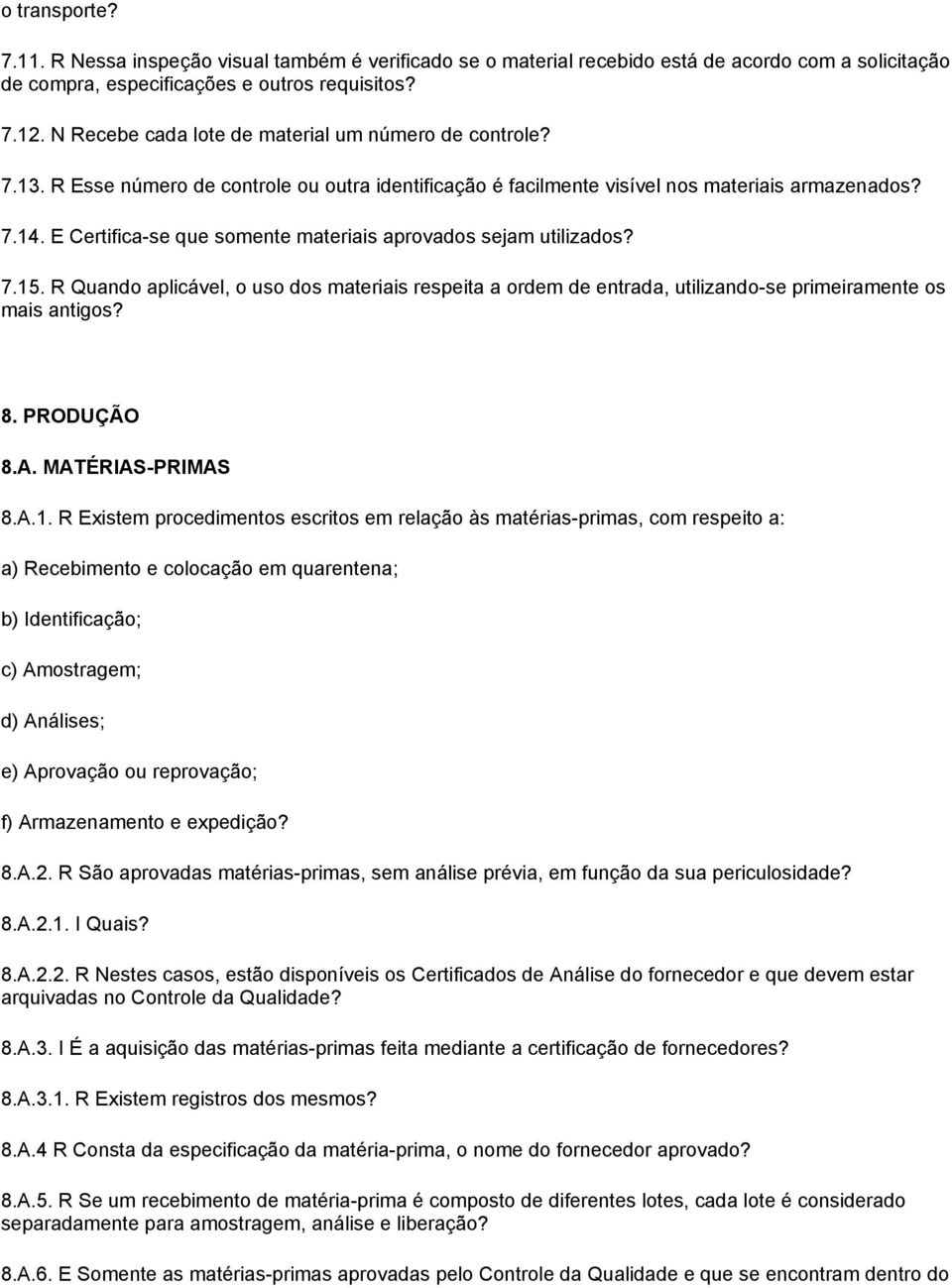 E Certifica-se que somente materiais aprovados sejam utilizados? 7.15. R Quando aplicável, o uso dos materiais respeita a ordem de entrada, utilizando-se primeiramente os mais antigos? 8. PRODUÇÃO 8.