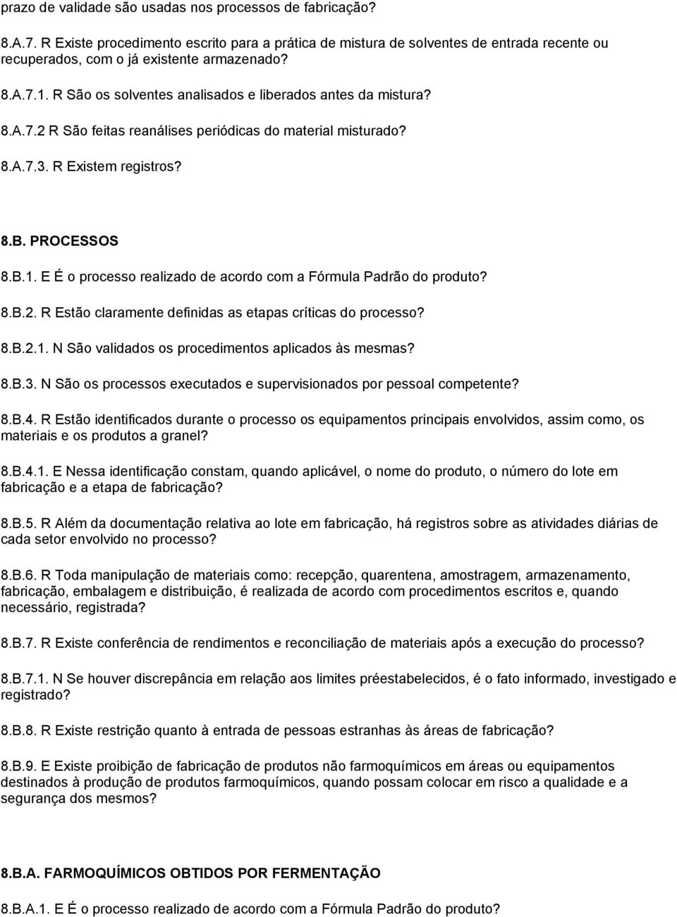 8.B.2. R Estão claramente definidas as etapas críticas do processo? 8.B.2.1. N São validados os procedimentos aplicados às mesmas? 8.B.3.