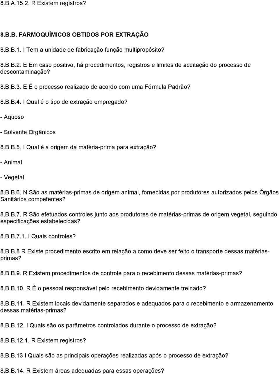 I Qual é a origem da matéria-prima para extração? - Animal - Vegetal 8.B.B.6. N São as matérias-primas de origem animal, fornecidas por produtores autorizados pelos Órgãos Sanitários competentes? 8.B.B.7.