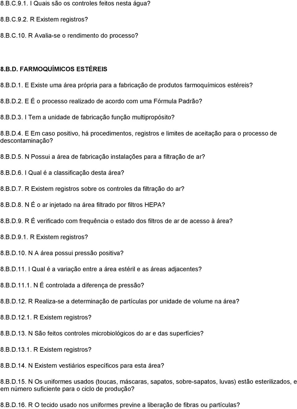 E Em caso positivo, há procedimentos, registros e limites de aceitação para o processo de descontaminação? 8.B.D.5. N Possui a área de fabricação instalações para a filtração de ar? 8.B.D.6.