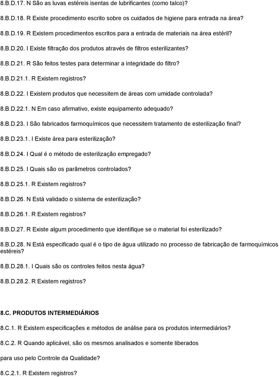 R São feitos testes para determinar a integridade do filtro? 8.B.D.21.1. R Existem registros? 8.B.D.22. I Existem produtos que necessitem de áreas com umidade controlada? 8.B.D.22.1. N Em caso afirmativo, existe equipamento adequado?