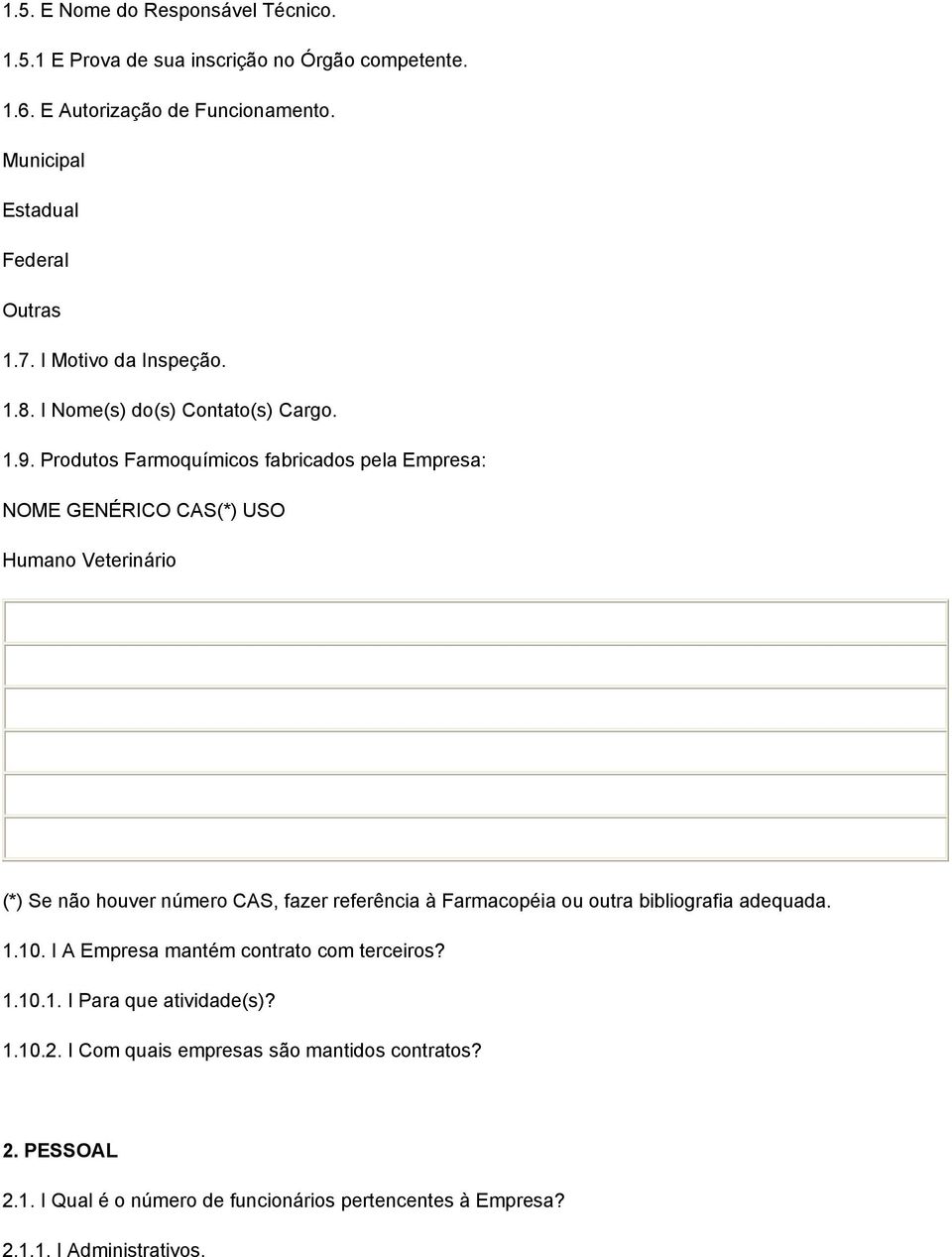 Produtos Farmoquímicos fabricados pela Empresa: NOME GENÉRICO CAS(*) USO Humano Veterinário (*) Se não houver número CAS, fazer referência à Farmacopéia ou outra