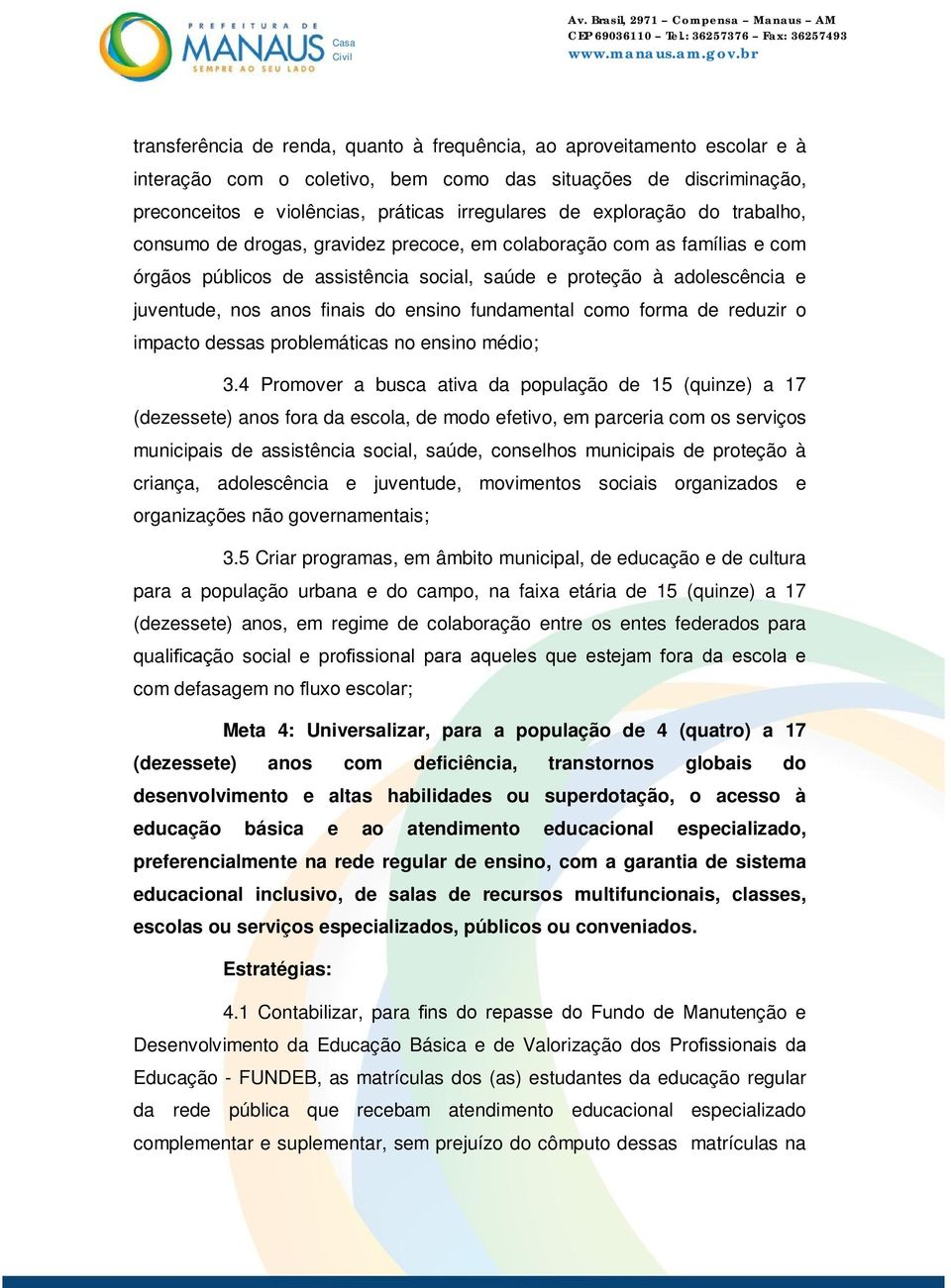 do ensino fundamental como forma de reduzir o impacto dessas problemáticas no ensino médio; 3.