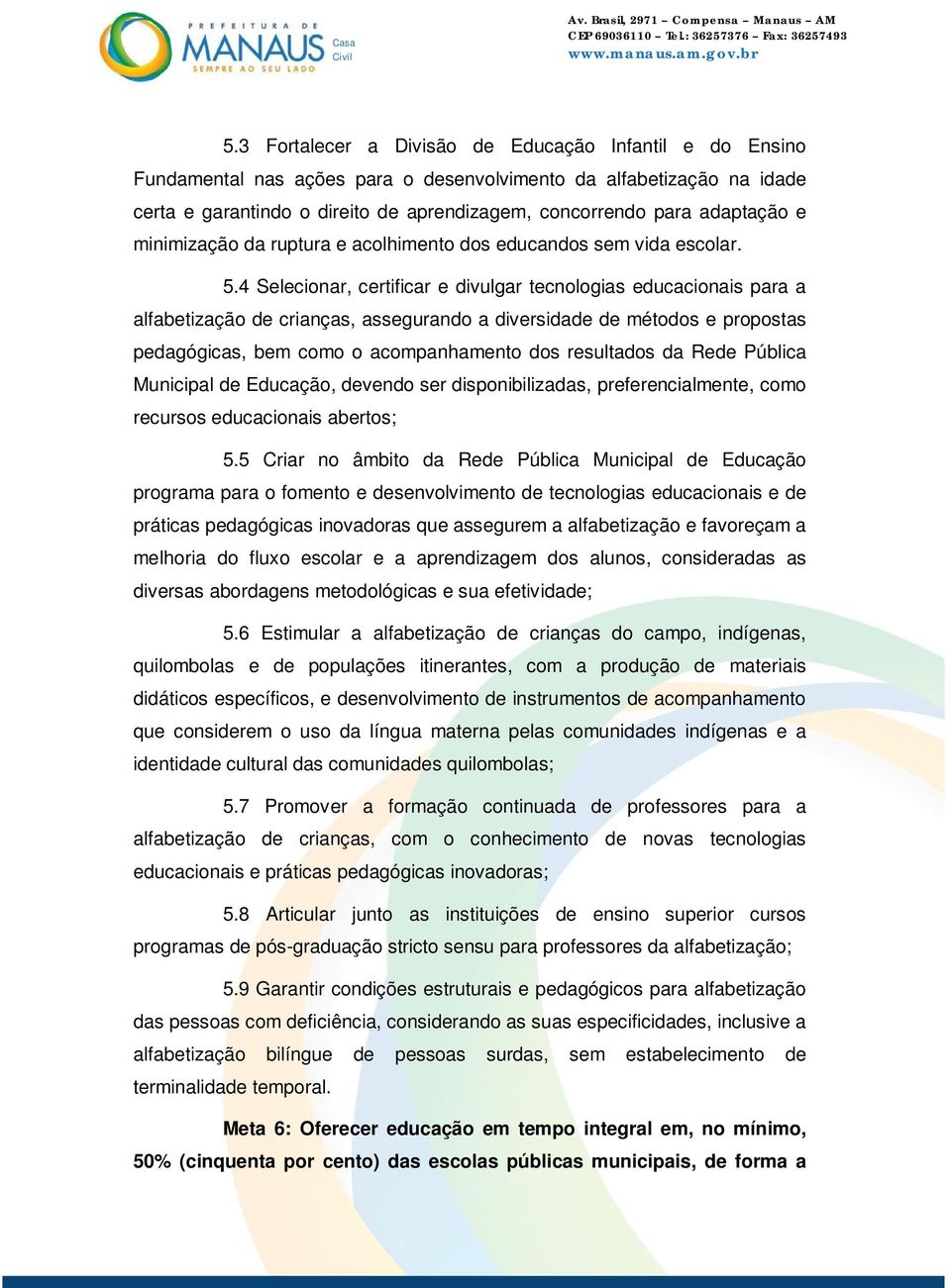 4 Selecionar, certificar e divulgar tecnologias educacionais para a alfabetização de crianças, assegurando a diversidade de métodos e propostas pedagógicas, bem como o acompanhamento dos resultados