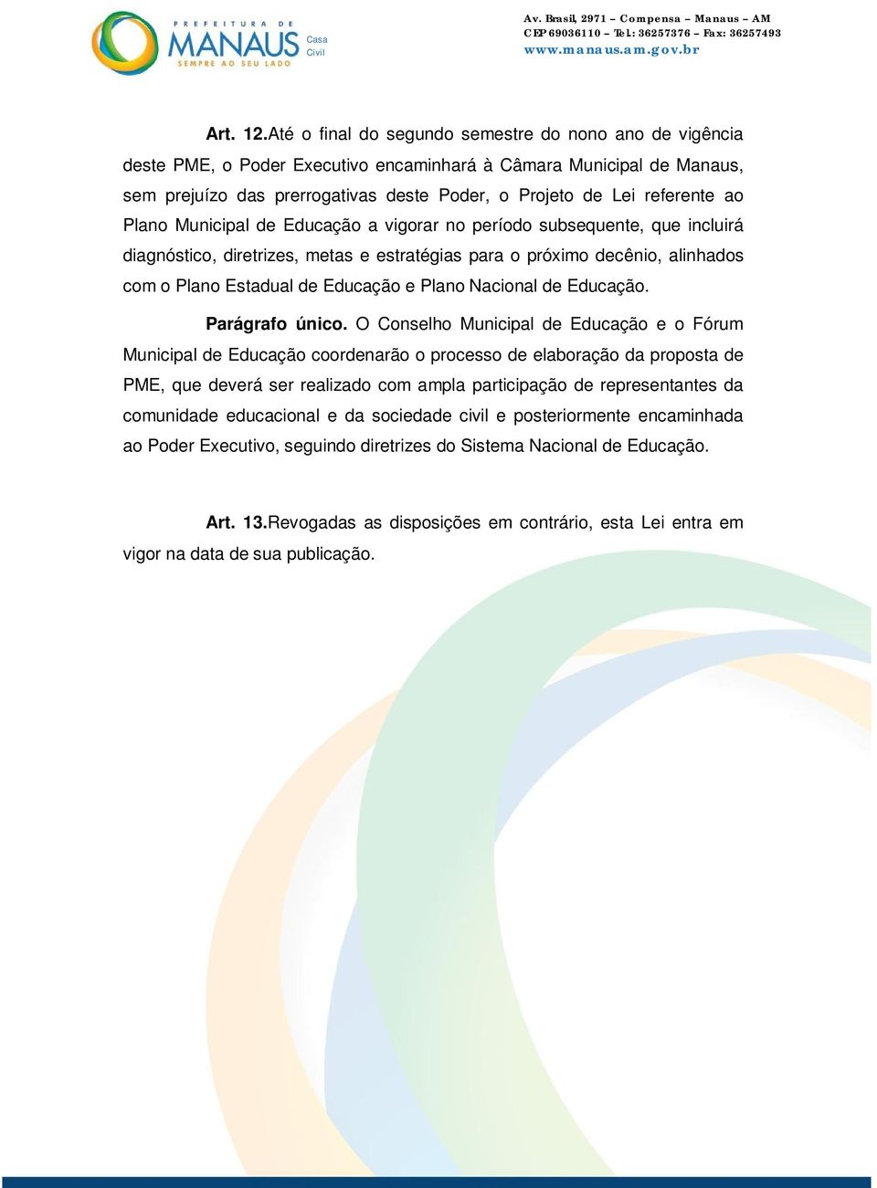 ao Plano Municipal de Educação a vigorar no período subsequente, que incluirá diagnóstico, diretrizes, metas e estratégias para o próximo decênio, alinhados com o Plano Estadual de Educação e Plano