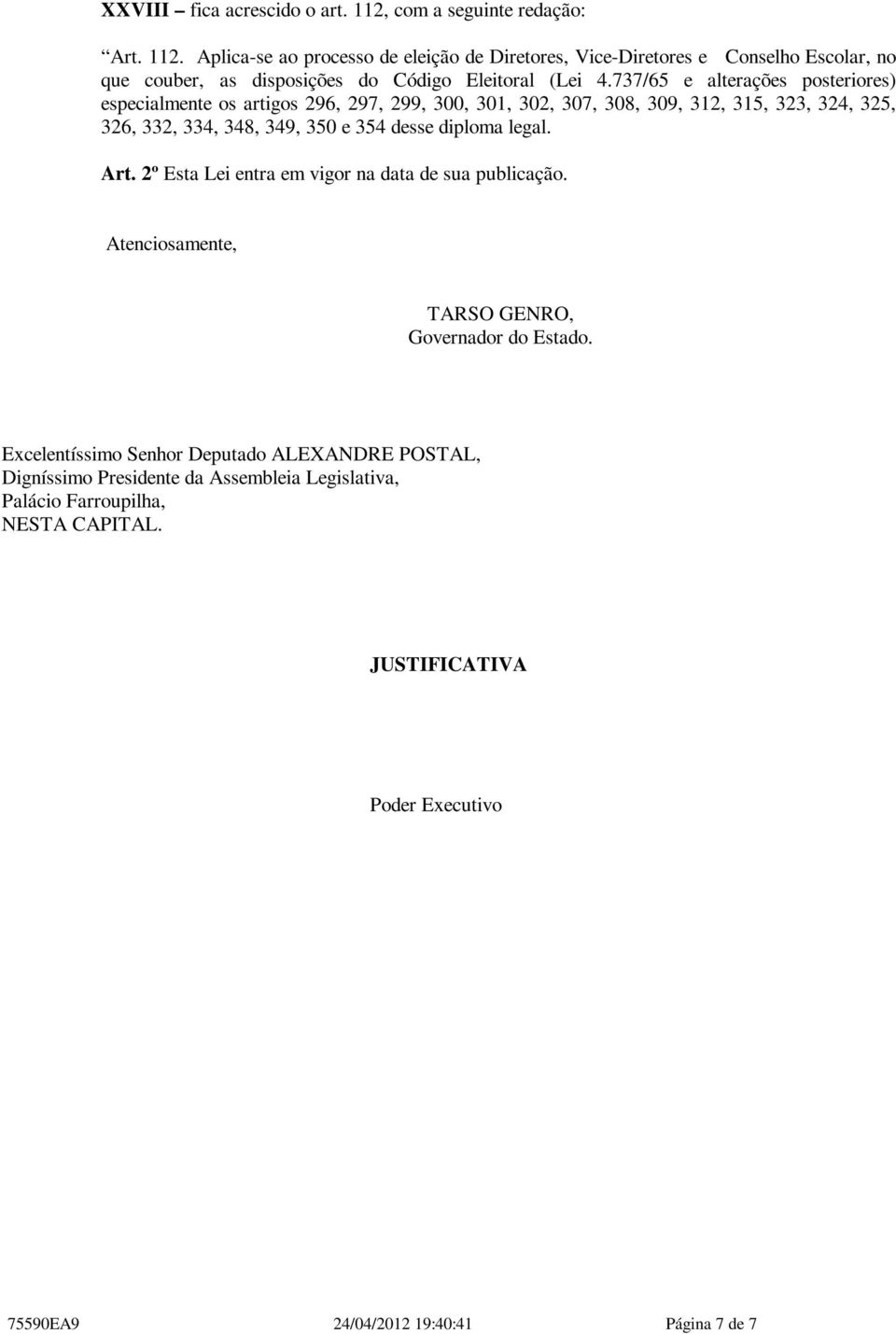 legal. Art. 2º Esta Lei entra em vigor na data de sua publicação. Atenciosamente, TARSO GENRO, Governador do Estado.