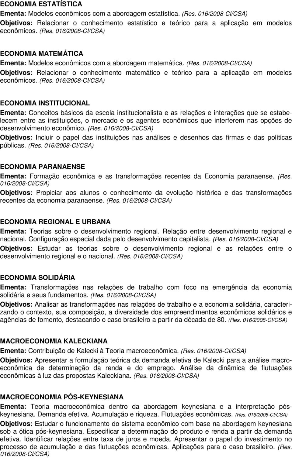 ECONOMIA INSTITUCIONAL Ementa: Conceitos básicos da escola institucionalista e as relações e interações que se estabelecem entre as instituições, o mercado e os agentes econômicos que interferem nas