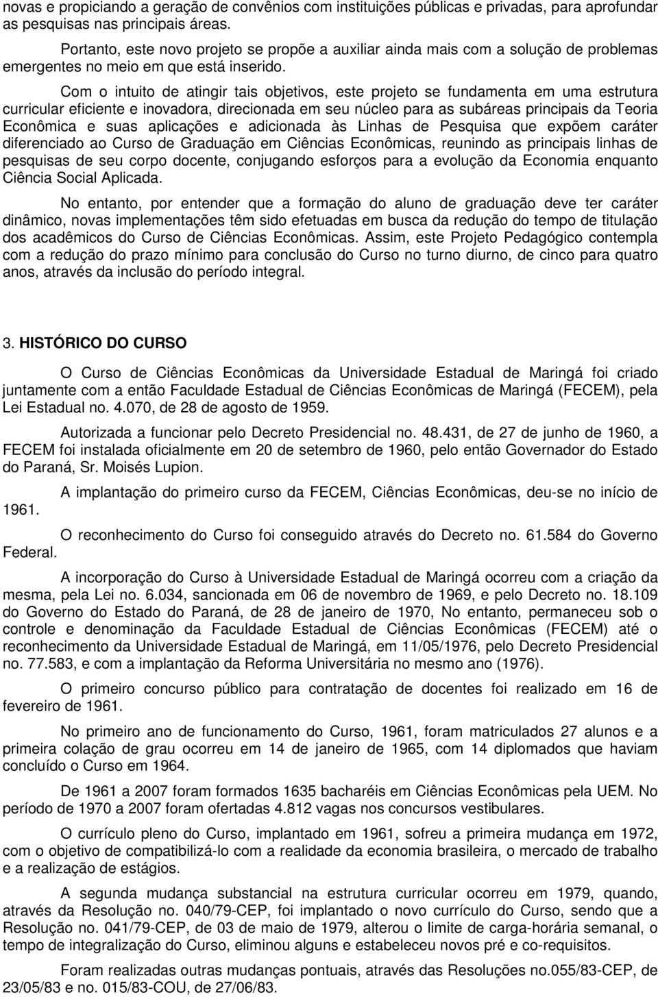 Com o intuito de atingir tais objetivos, este projeto se fundamenta em uma estrutura curricular eficiente e inovadora, direcionada em seu núcleo para as subáreas principais da Teoria Econômica e suas