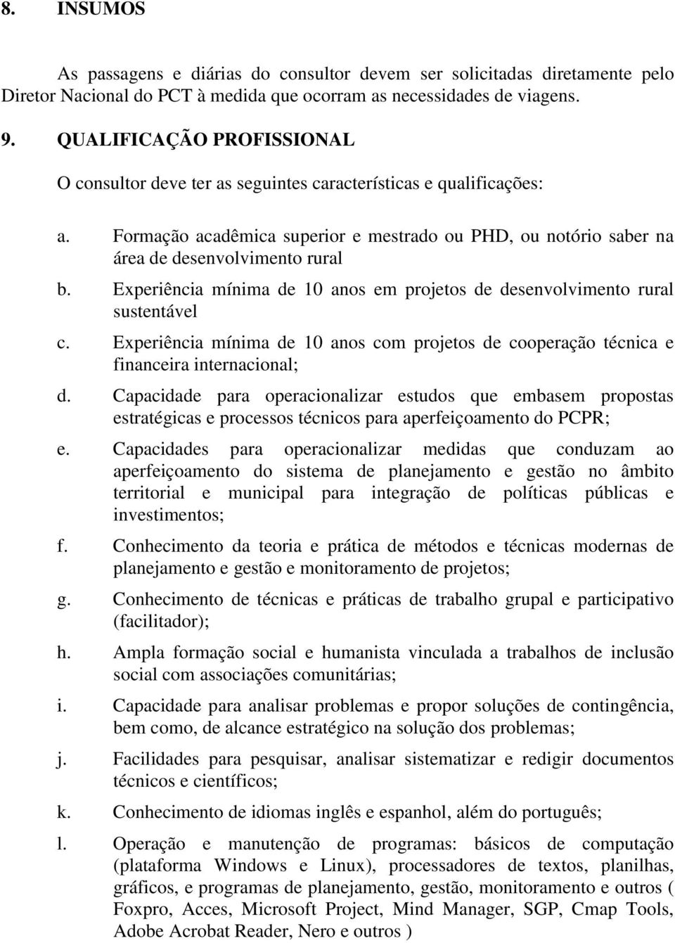 Experiência mínima de 10 anos em projetos de desenvolvimento rural sustentável c. Experiência mínima de 10 anos com projetos de cooperação técnica e financeira internacional; d.