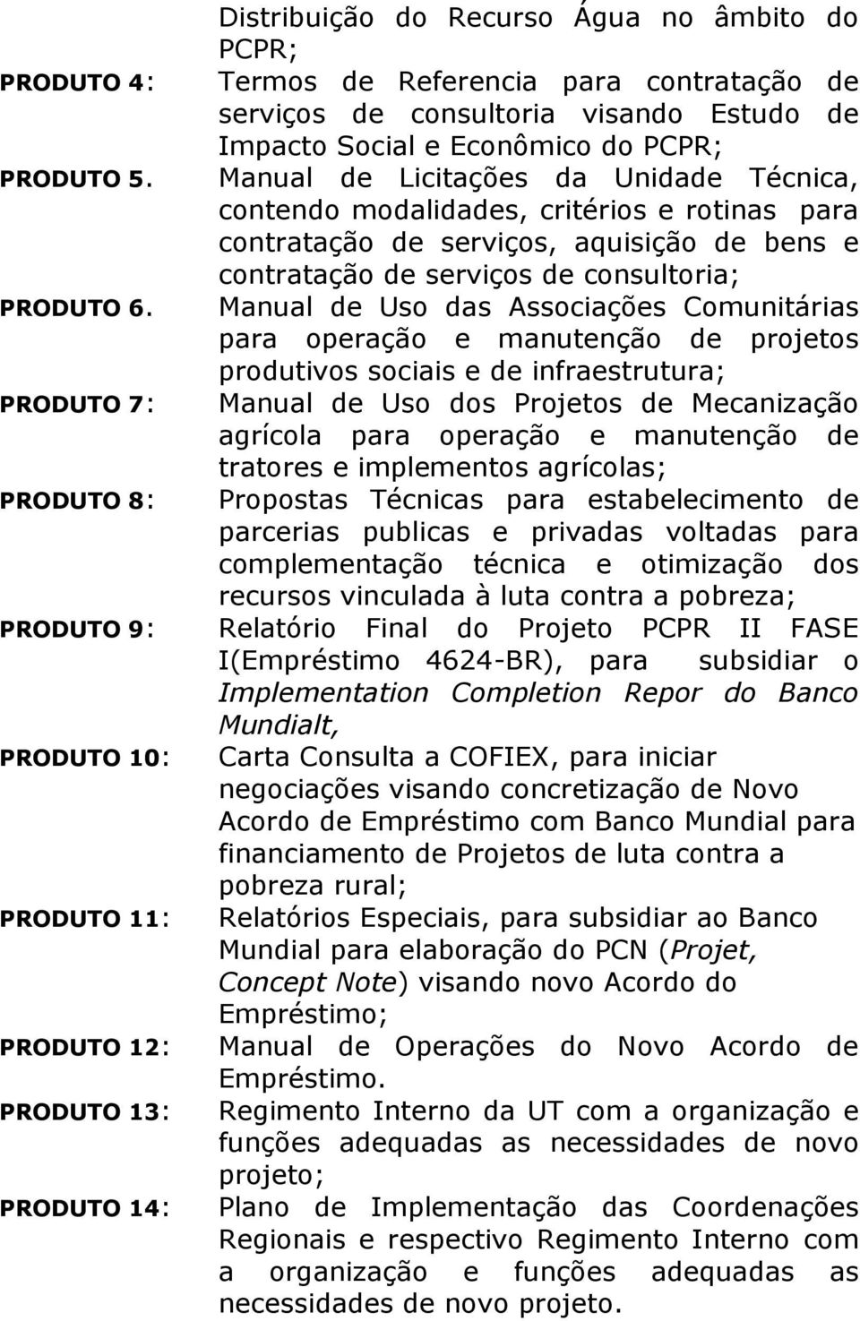 consultoria visando Estudo de Impacto Social e Econômico do PCPR; Manual de Licitações da Unidade Técnica, contendo modalidades, critérios e rotinas para contratação de serviços, aquisição de bens e