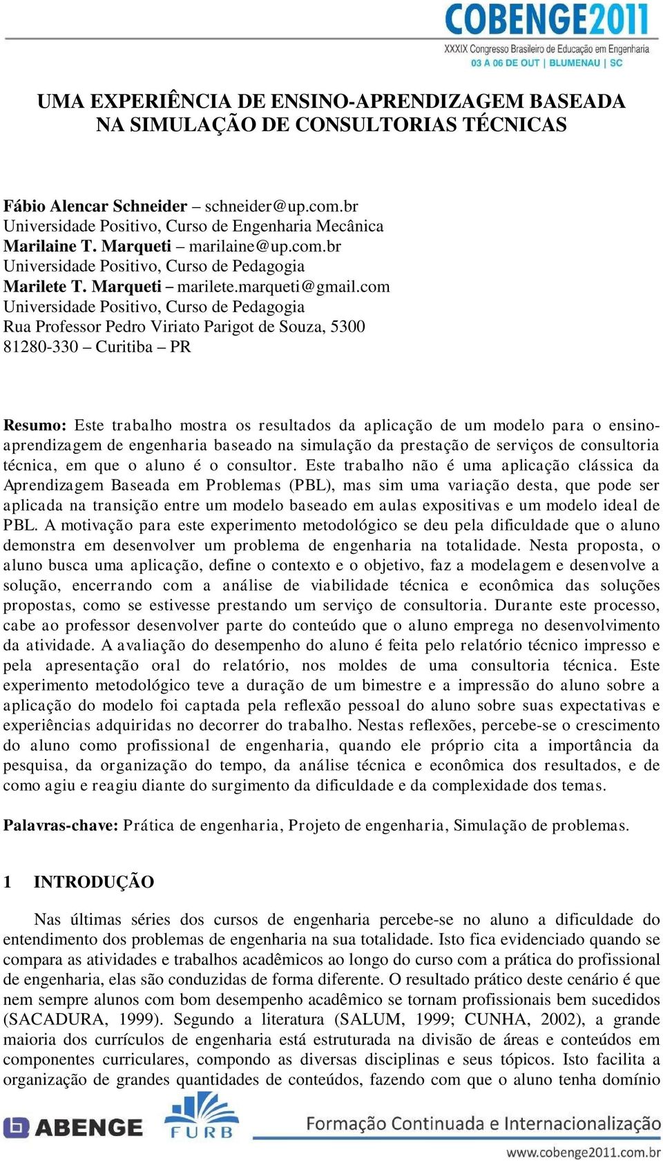 com Universidade Positivo, Curso de Pedagogia Rua Professor Pedro Viriato Parigot de Souza, 5300 81280-330 Curitiba PR Resumo: Este trabalho mostra os resultados da aplicação de um modelo para o