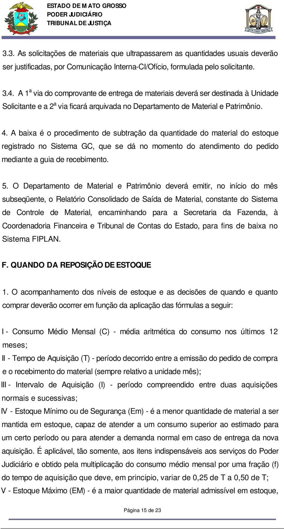 A baixa é o procedimento de subtração da quantidade do material do estoque registrado no Sistema GC, que se dá no momento do atendimento do pedido mediante a guia de recebimento. 5.