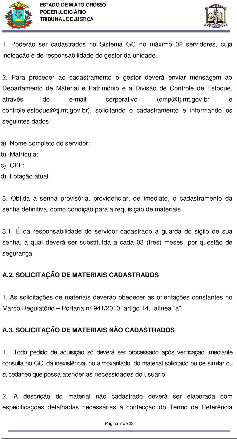 estoque@tj.mt.gov.br), solicitando o cadastramento e informando os seguintes dados: a) Nome completo do servidor; b) Matrícula; c) CPF; d) Lotação atual. 3.
