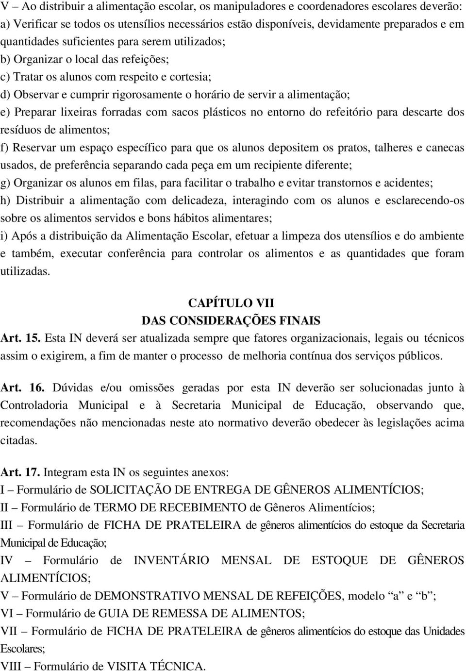 lixeiras forradas com sacos plásticos no entorno do refeitório para descarte dos resíduos de alimentos; f) Reservar um espaço específico para que os alunos depositem os pratos, talheres e canecas