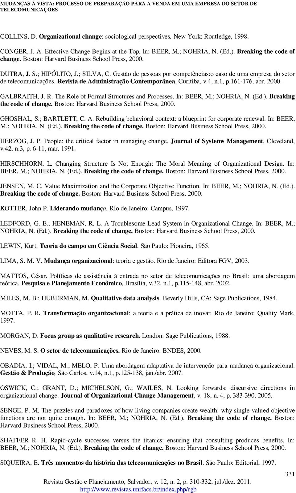 Revista de Administração Contemporânea, Curitiba, v.4, n.1, p.161-176, abr. 2000. GALBRAITH, J. R. The Role of Formal Structures and Processes. In: BEER, M.; NOHRIA, N. (Ed.).