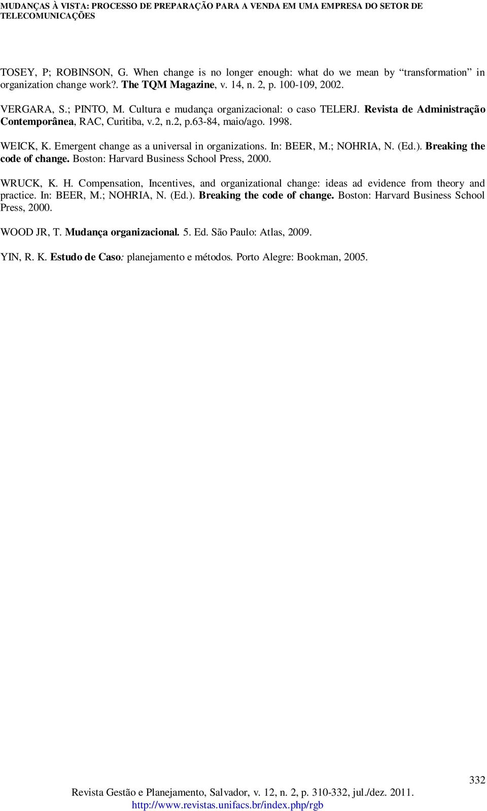 In: BEER, M.; NOHRIA, N. (Ed.). Breaking the code of change. Boston: Harvard Business School Press, 2000. WRUCK, K. H. Compensation, Incentives, and organizational change: ideas ad evidence from theory and practice.