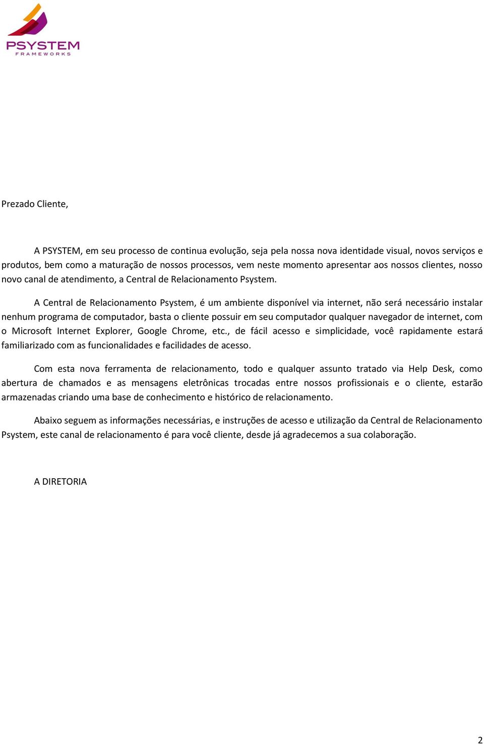 A Central de Relacionamento Psystem, é um ambiente disponível via internet, não será necessário instalar nenhum programa de computador, basta o cliente possuir em seu computador qualquer navegador de