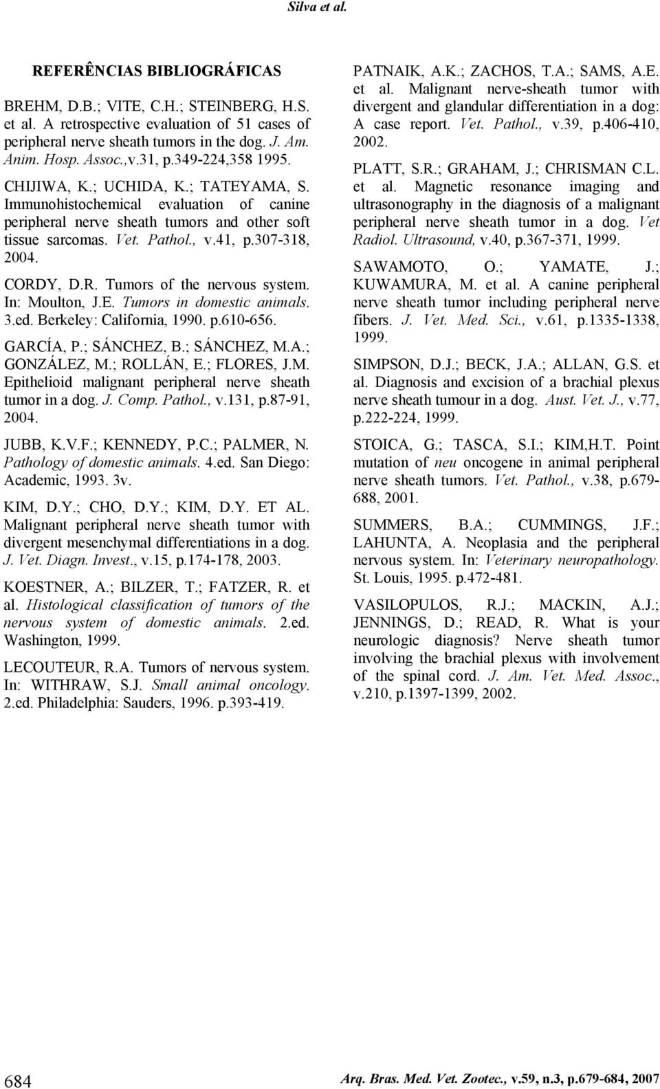 307-318, 2004. CORDY, D.R. Tumors of the nervous system. In: Moulton, J.E. Tumors in domestic animals. 3.ed. Berkeley: California, 1990. p.610-656. GARCÍA, P.; SÁNCHEZ, B.; SÁNCHEZ, M.A.; GONZÁLEZ, M.