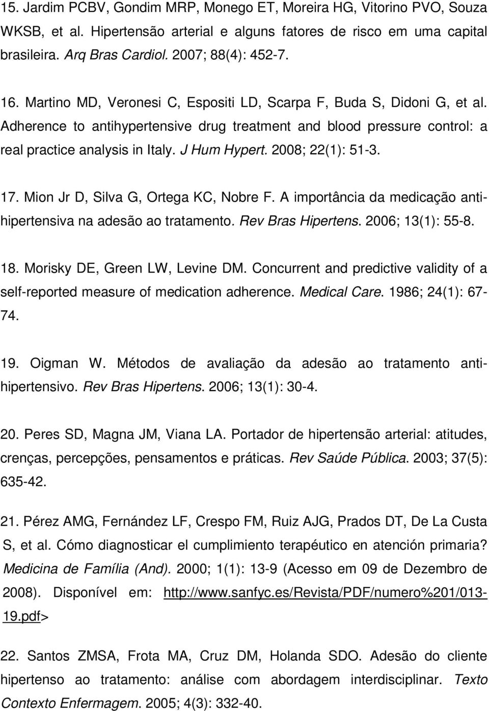 2008; 22(1): 51-3. 17. Mion Jr D, Silva G, Ortega KC, Nobre F. A importância da medicação antihipertensiva na adesão ao tratamento. Rev Bras Hipertens. 2006; 13(1): 55-8. 18.