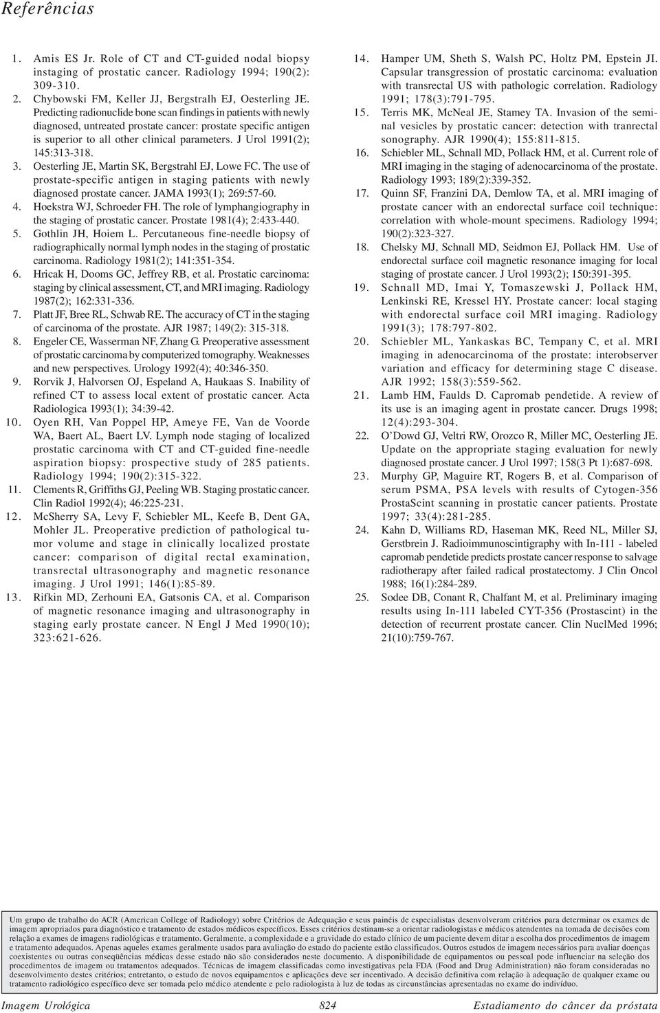 J Urol 1991(2); 145:313-318. 3. Oesterling JE, Martin SK, Bergstrahl EJ, Lowe FC. The use of prostate-specific antigen in staging patients with newly diagnosed prostate cancer.