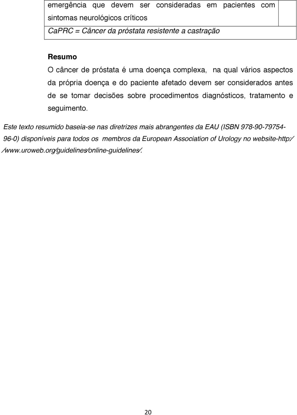 tomar decisões sobre procedimentos diagnósticos, tratamento e seguimento.