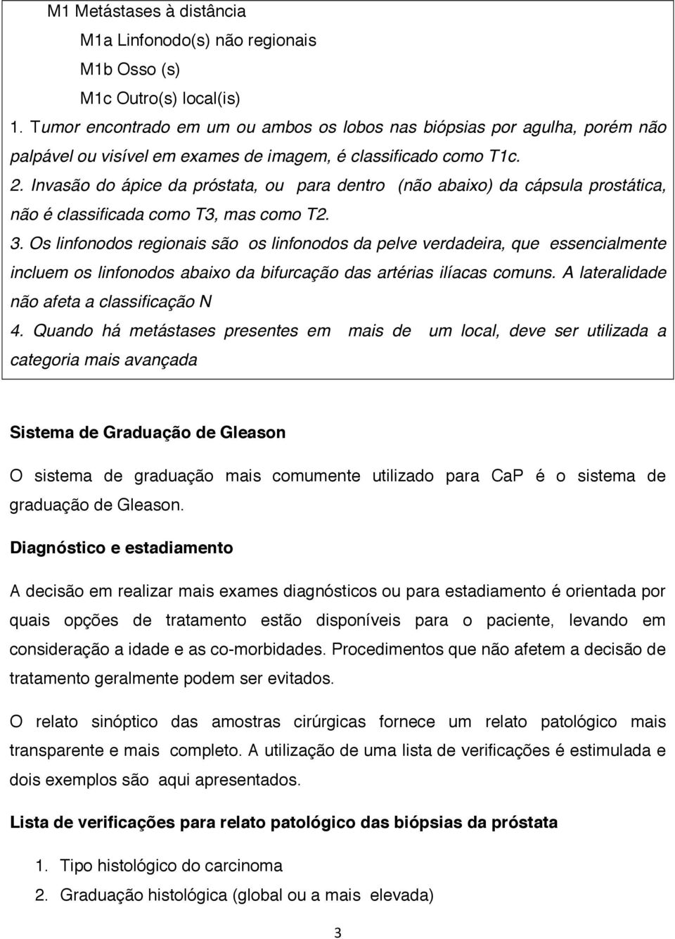 Invasão do ápice da próstata, ou para dentro (não abaixo) da cápsula prostática, não é classificada como T3, mas como T2. 3.