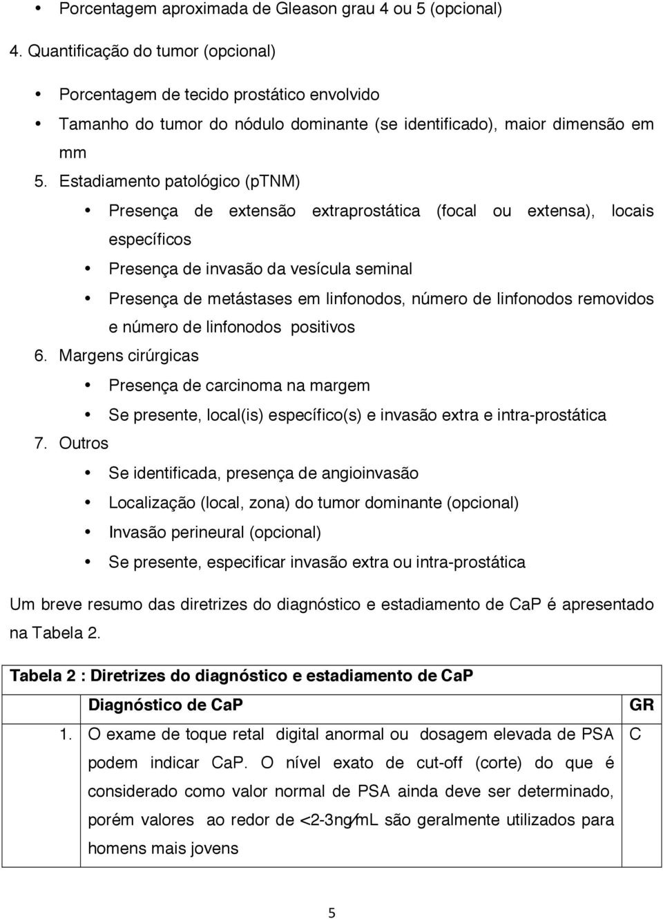 Estadiamento patológico (ptnm) Presença de extensão extraprostática (focal ou extensa), locais específicos Presença de invasão da vesícula seminal Presença de metástases em linfonodos, número de