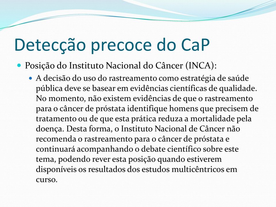 No momento, não existem evidências de que o rastreamento para o câncer de próstata identifique homens que precisem de tratamento ou de que esta prática reduza a