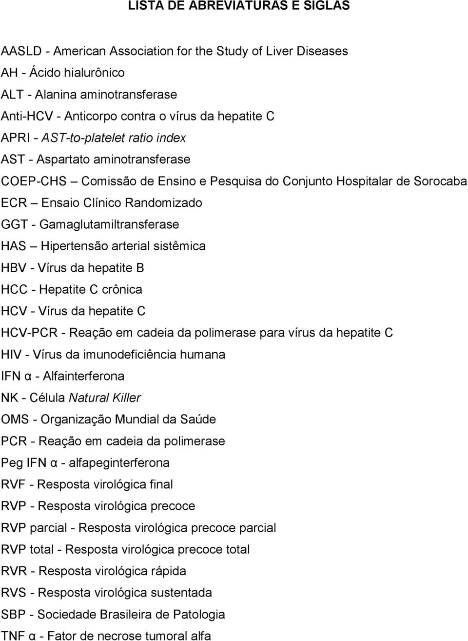 Gamaglutamiltransferase HAS Hipertensão arterial sistêmica HBV - Vírus da hepatite B HCC - Hepatite C crônica HCV - Vírus da hepatite C HCV-PCR - Reação em cadeia da polimerase para vírus da hepatite